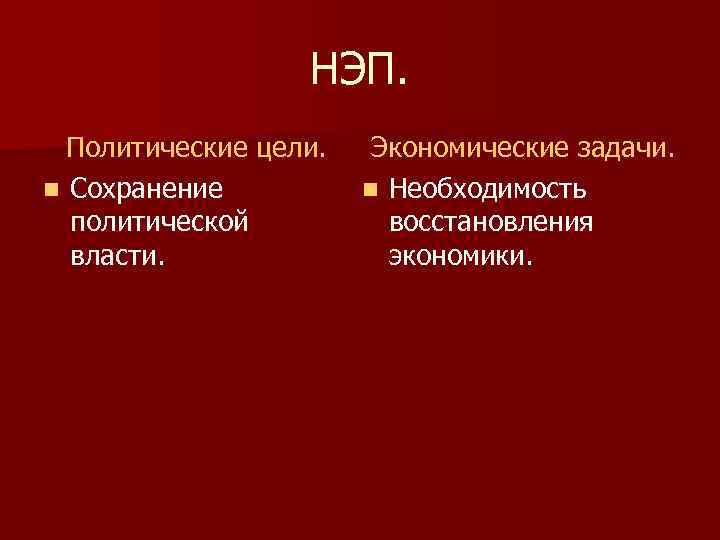 НЭП. Политические цели. n Сохранение политической власти. Экономические задачи. n Необходимость восстановления экономики. 