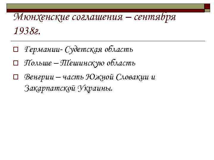 Мюнхенские соглашения – сентября 1938 г. o o o Германии- Судетская область Польше –