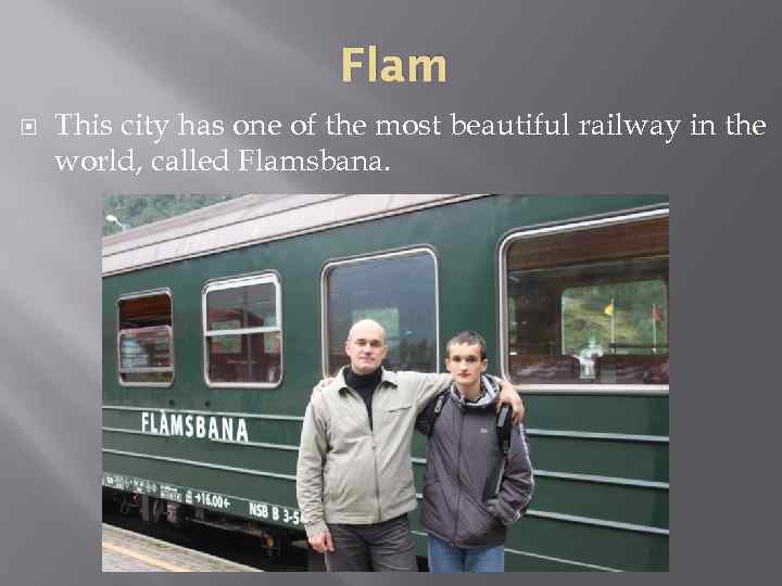 Flam This city has one of the most beautiful railway in the world, called