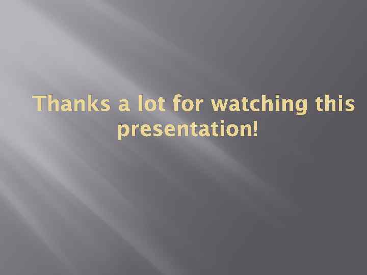 Thanks a lot for watching this presentation! 