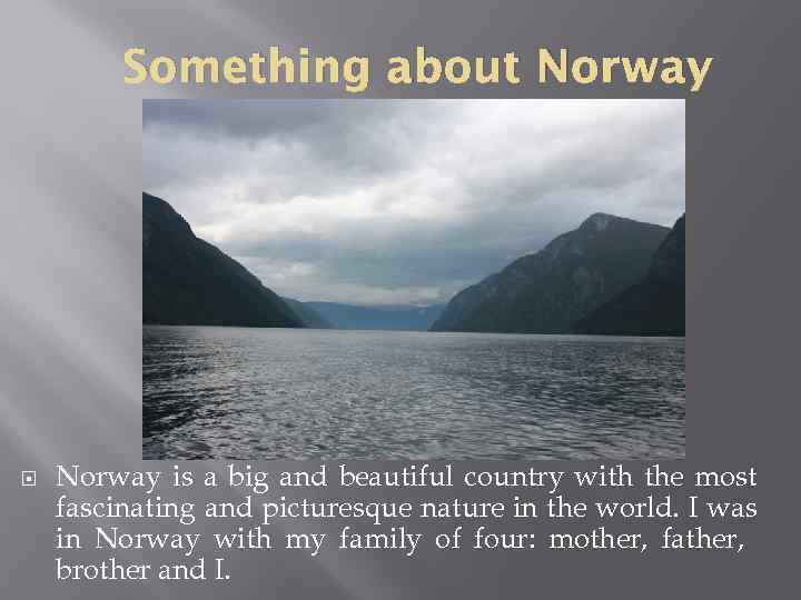 Something about Norway is a big and beautiful country with the most fascinating and