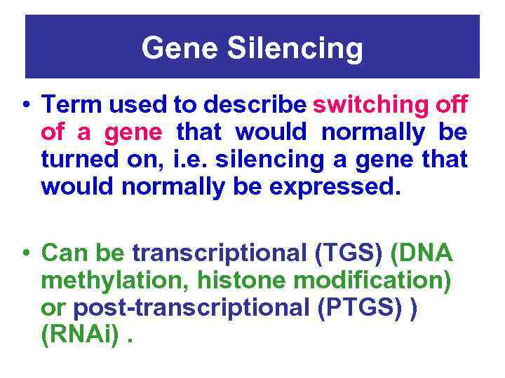 Gene Silencing • Term used to describe switching off of a gene that would