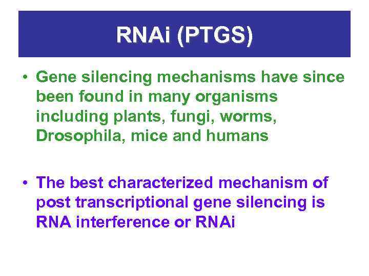 RNAi (PTGS) • Gene silencing mechanisms have since been found in many organisms including