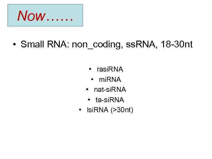 Now…… • Small RNA: non_coding, ss. RNA, 18 -30 nt • rasi. RNA •