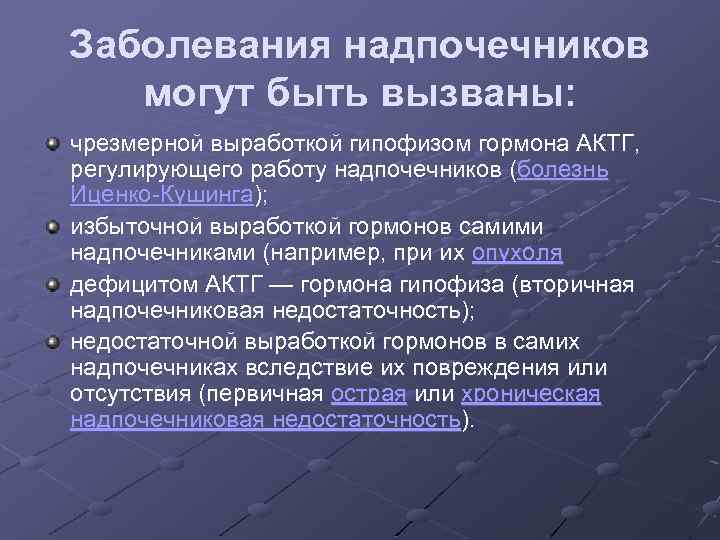 Заболевания надпочечников могут быть вызваны: чрезмерной выработкой гипофизом гормона АКТГ, регулирующего работу надпочечников (болезнь
