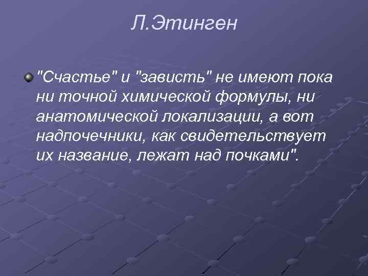 Л. Этинген "Счастье" и "зависть" не имеют пока ни точной химической формулы, ни анатомической