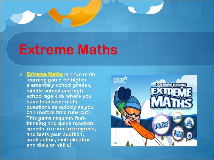 Extreme Maths is a fun math learning game for higher elementary school grades, middle