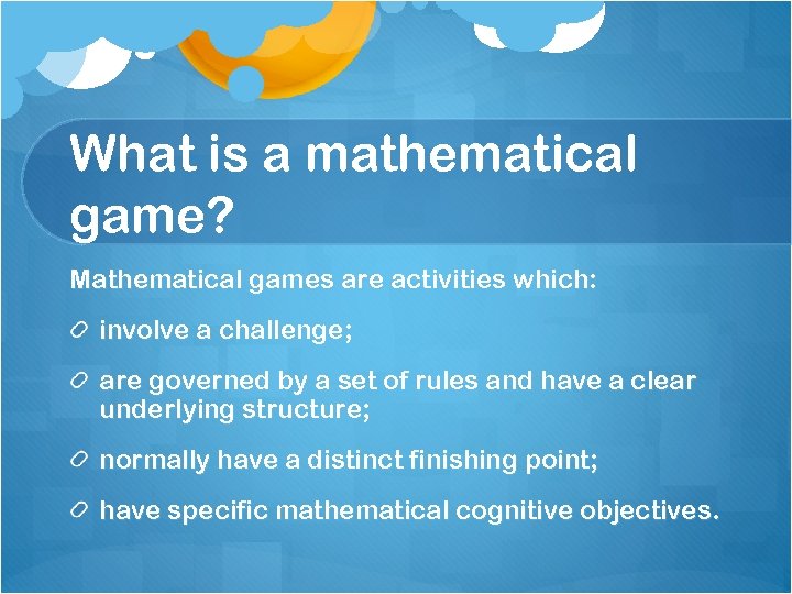 What is a mathematical game? Mathematical games are activities which: involve a challenge; are