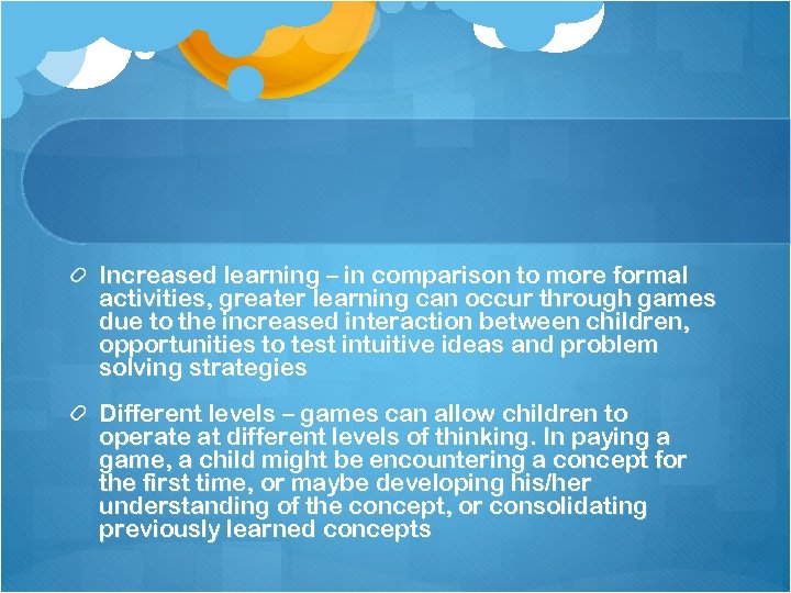 Increased learning – in comparison to more formal activities, greater learning can occur through