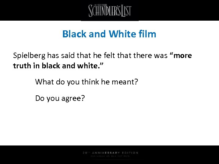 Black and White film Spielberg has said that he felt that there was “more