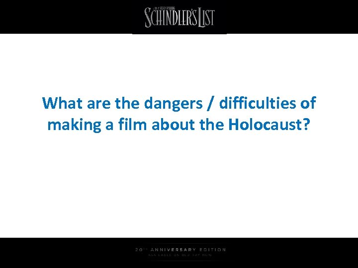 What are the dangers / difficulties of making a film about the Holocaust? 