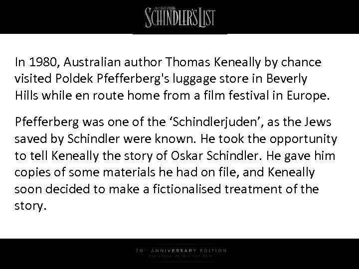 In 1980, Australian author Thomas Keneally by chance visited Poldek Pfefferberg's luggage store in