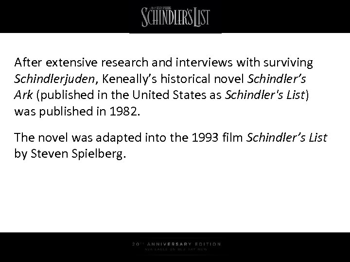 After extensive research and interviews with surviving Schindlerjuden, Keneally’s historical novel Schindler’s Ark (published