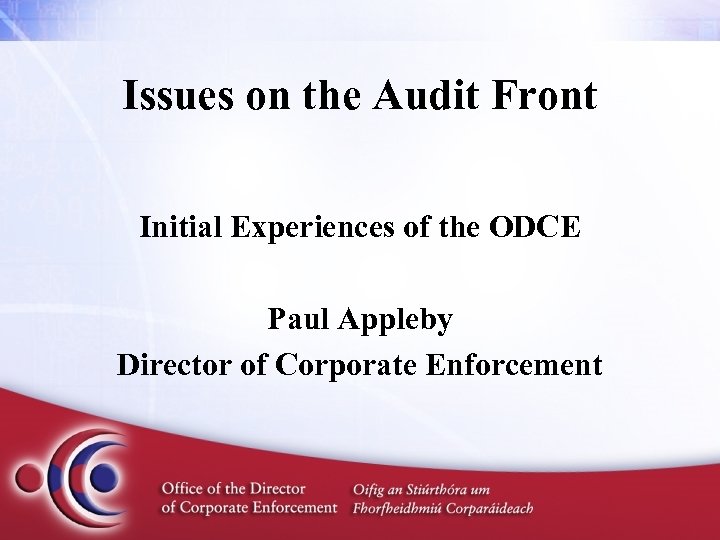 Issues on the Audit Front Initial Experiences of the ODCE Paul Appleby Director of