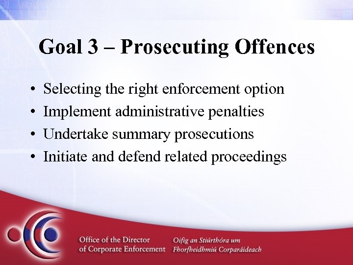 Goal 3 – Prosecuting Offences • • Selecting the right enforcement option Implement administrative