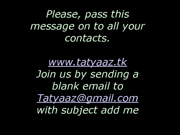 Please, pass this message on to all your contacts. www. tatyaaz. tk Join us