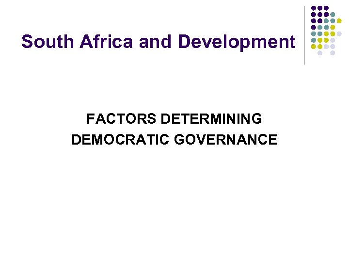 South Africa and Development FACTORS DETERMINING DEMOCRATIC GOVERNANCE 