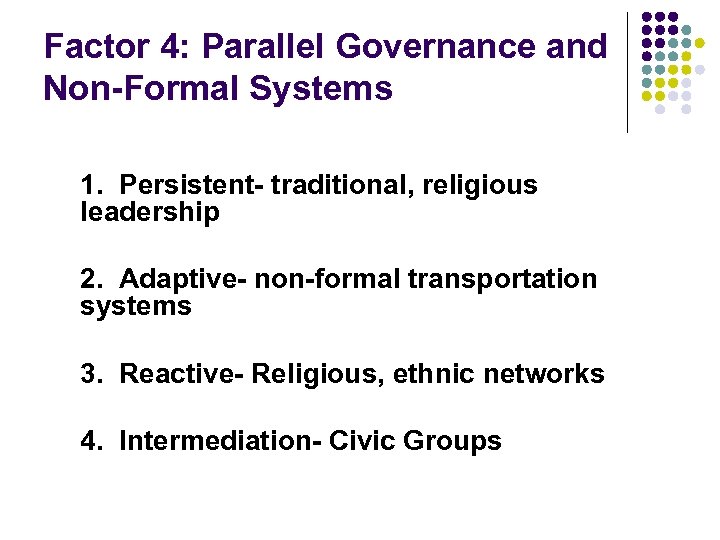 Factor 4: Parallel Governance and Non-Formal Systems 1. Persistent- traditional, religious leadership 2. Adaptive-