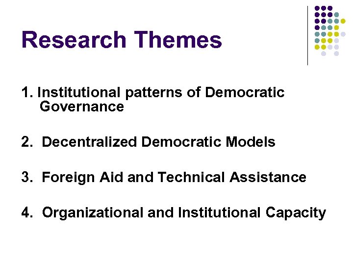 Research Themes 1. Institutional patterns of Democratic Governance 2. Decentralized Democratic Models 3. Foreign