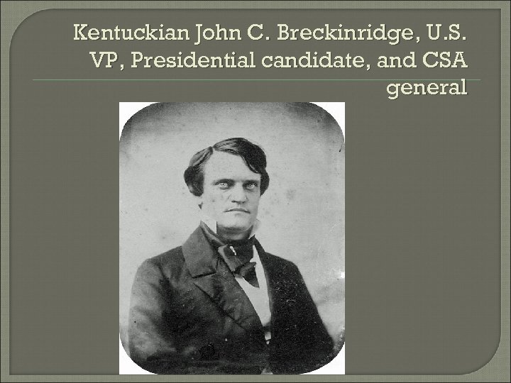 Kentuckian John C. Breckinridge, U. S. VP, Presidential candidate, and CSA general 