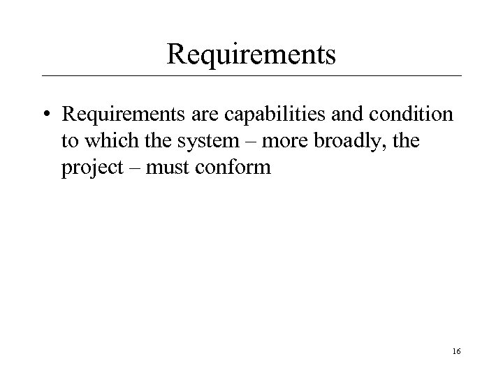 Requirements • Requirements are capabilities and condition to which the system – more broadly,