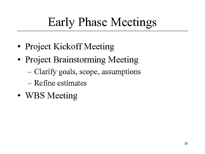 Early Phase Meetings • Project Kickoff Meeting • Project Brainstorming Meeting – Clarify goals,