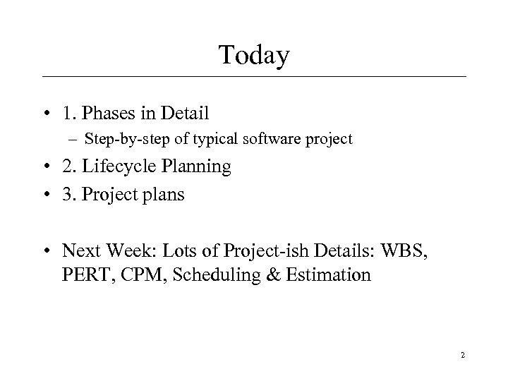 Today • 1. Phases in Detail – Step-by-step of typical software project • 2.