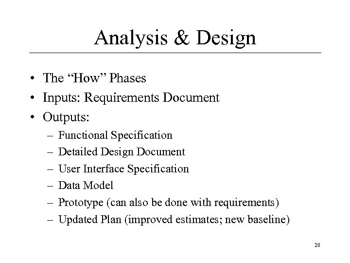 Analysis & Design • The “How” Phases • Inputs: Requirements Document • Outputs: –