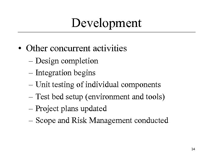 Development • Other concurrent activities – Design completion – Integration begins – Unit testing