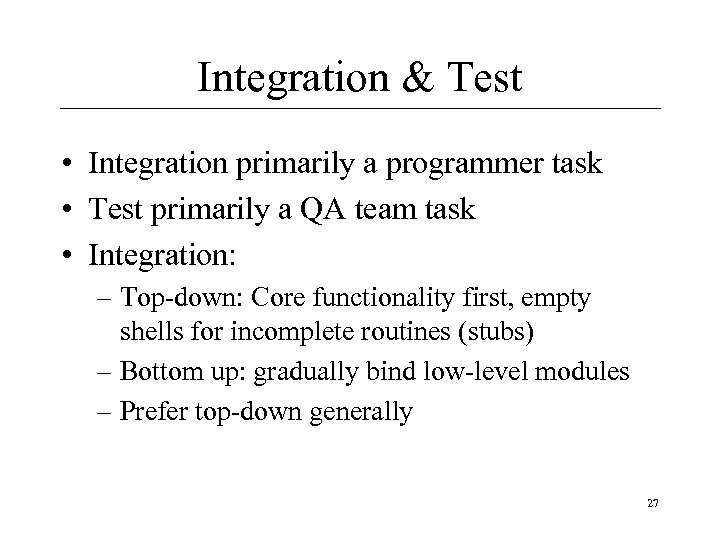 Integration & Test • Integration primarily a programmer task • Test primarily a QA