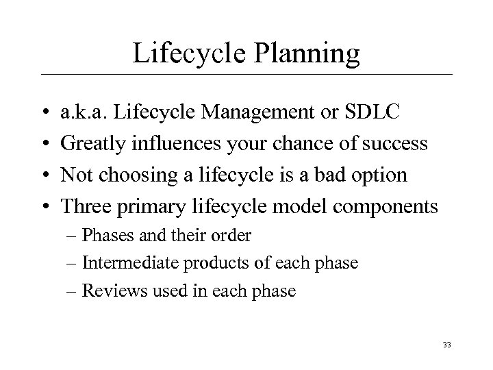 Lifecycle Planning • • a. k. a. Lifecycle Management or SDLC Greatly influences your