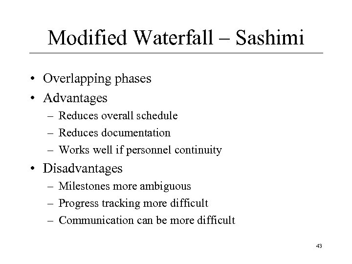 Modified Waterfall – Sashimi • Overlapping phases • Advantages – Reduces overall schedule –