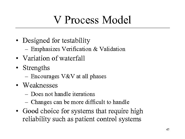 V Process Model • Designed for testability – Emphasizes Verification & Validation • Variation