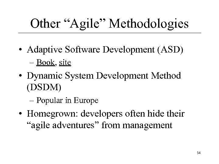 Other “Agile” Methodologies • Adaptive Software Development (ASD) – Book, site • Dynamic System