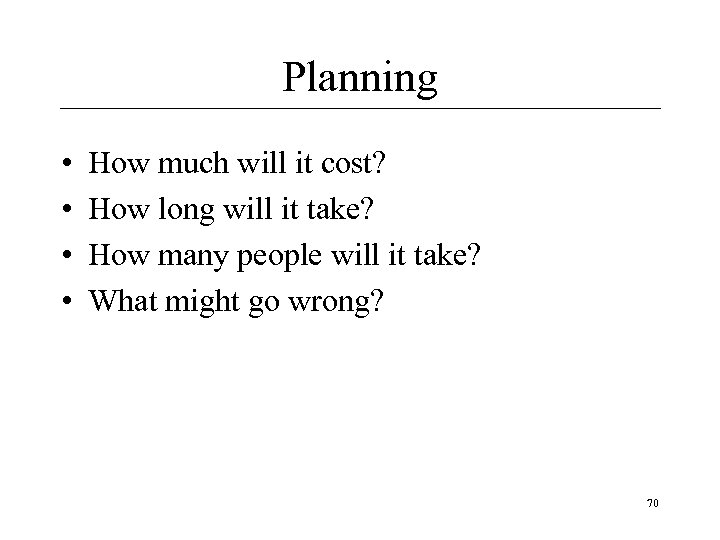 Planning • • How much will it cost? How long will it take? How