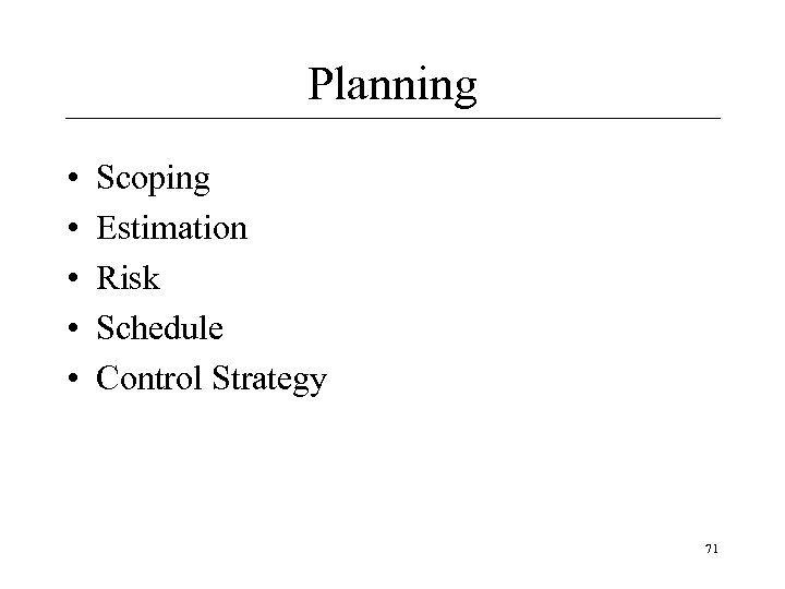 Planning • • • Scoping Estimation Risk Schedule Control Strategy 71 