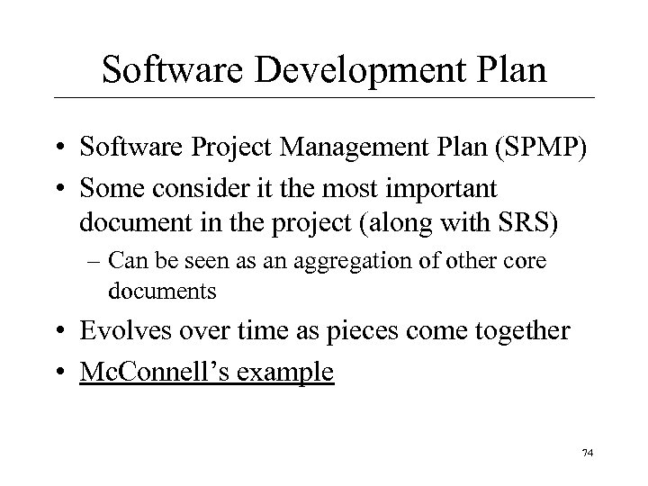 Software Development Plan • Software Project Management Plan (SPMP) • Some consider it the