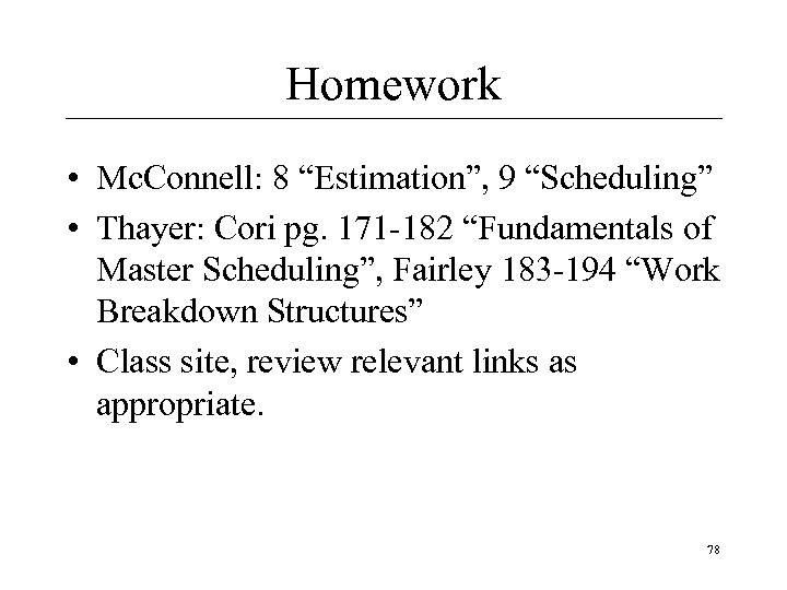 Homework • Mc. Connell: 8 “Estimation”, 9 “Scheduling” • Thayer: Cori pg. 171 -182