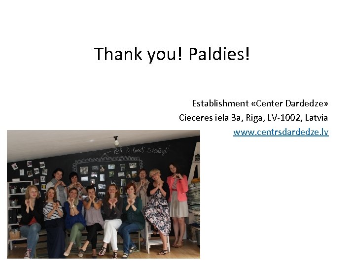 Thank you! Paldies! Establishment «Center Dardedze» Cieceres iela 3 a, Riga, LV-1002, Latvia www.