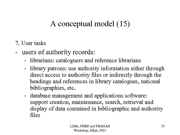 A conceptual model (15) 7. User tasks - users of authority records: - librarians: