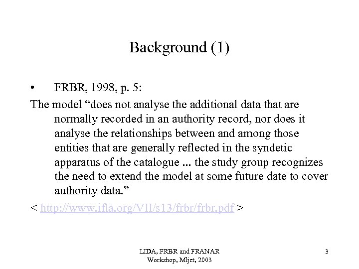 Background (1) • FRBR, 1998, p. 5: The model “does not analyse the additional