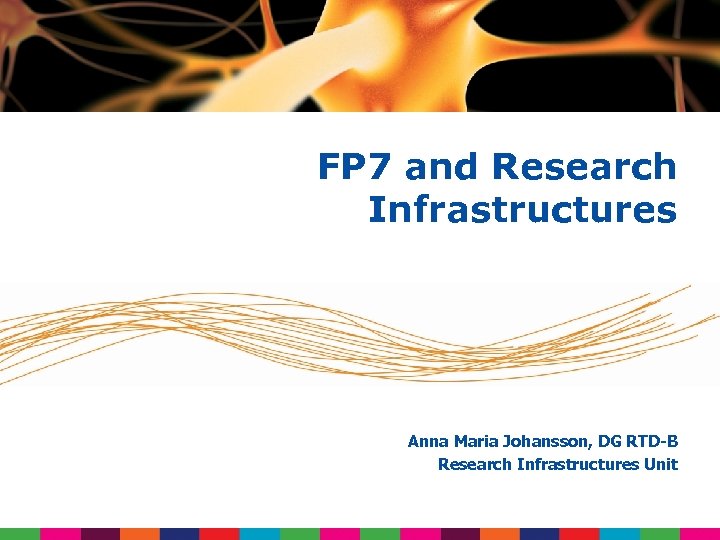 FP 7 and Research Infrastructures Anna Maria Johansson, DG RTD-B Research Infrastructures Unit 
