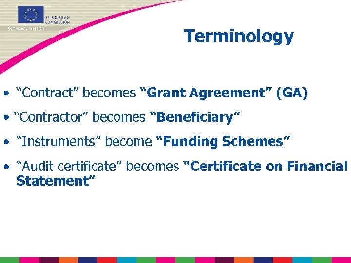 Terminology • “Contract” becomes “Grant Agreement” (GA) • “Contractor” becomes “Beneficiary” • “Instruments” become