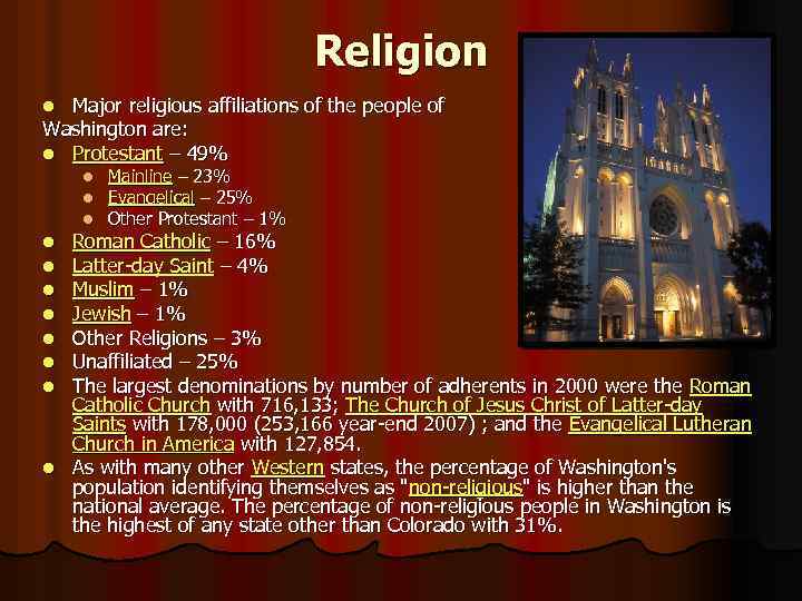 Religion Major religious affiliations of the people of Washington are: l Protestant – 49%