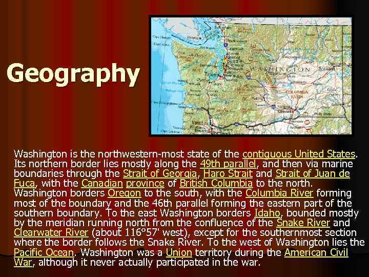 Geography Washington is the northwestern-most state of the contiguous United States. Its northern border