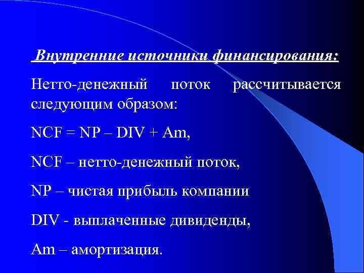 Внутренние источники финансирования: Нетто-денежный поток следующим образом: рассчитывается NCF = NP – DIV +