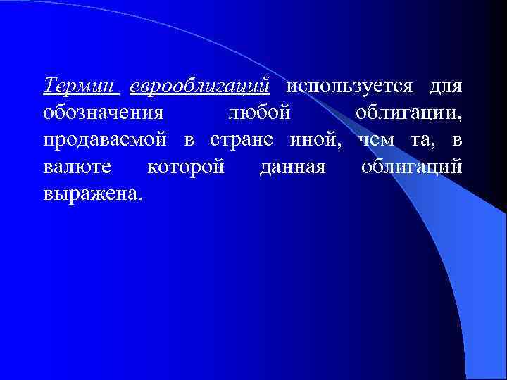 Термин еврооблигаций используется для обозначения любой облигации, продаваемой в стране иной, чем та, в