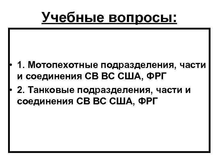 Учебные вопросы: • 1. Мотопехотные подразделения, части и соединения СВ ВС США, ФРГ •