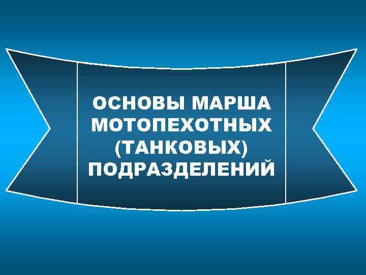 ОСНОВЫ МАРША МОТОПЕХОТНЫХ (ТАНКОВЫХ) ПОДРАЗДЕЛЕНИЙ 