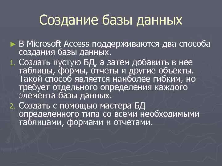 Создание базы данных ►В Microsoft Access поддерживаются два способа создания базы данных. 1. Создать